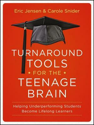 Turnaround Tools for the Teenage Brain: Helping Underperforming Students Become Lifelong Learners by Carole Snider, Eric Jensen
