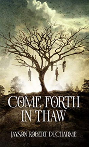 Come Forth in Thaw: A Dark Fantasy Horror Novella about Trauma and Mental Illness by Jayson Robert Ducharme