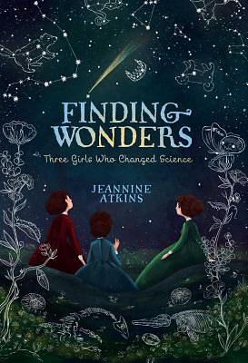 Finding Wonders: Three Girls Who Changed Science by Jeannine Atkins
