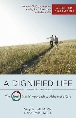 A Dignified Life: The Best Friends(tm) Approach to Alzheimer's Care: A Guide for Care Partners by Virginia Bell, David Troxel