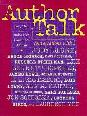 Author Talk: Conversations With Judy Blume, Bruce Brooks, Karen Cushman, Russell Freedman, Lee Bennett Hopkins, James Howe, Johanna Hurwitz, E.l. Konigsburg, Lois Lowry, Ann M. Martin,and others by Leonard S. Marcus, Leonard S. Marcus