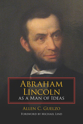 Abraham Lincoln as a Man of Ideas by Allen C. Guelzo