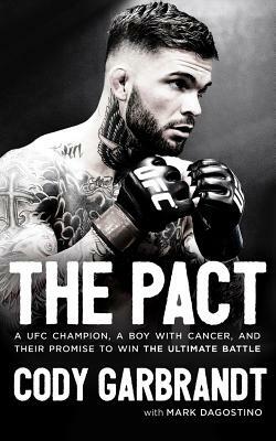 The Pact: A Ufc Champion, a Boy with Cancer, and Their Promise to Win the Ultimate Battle by Cody Garbrandt