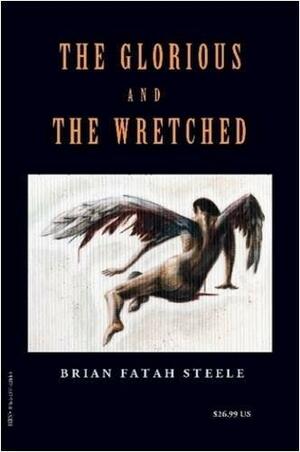 The Glorious and the Wretched by Brian Fatah Steele