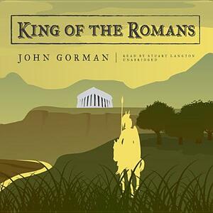 King of the Romans by John Gorman