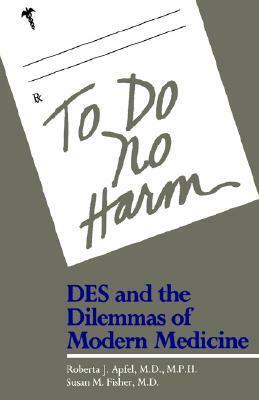To Do No Harm: DES and the Dilemmas of Modern Medicine by Roberta J. Apfel, Susan Fisher