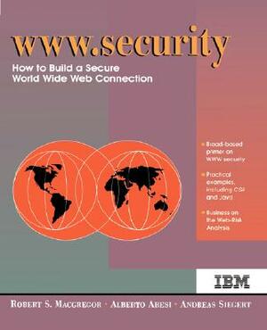 WWW Security: How to Build a Secure World Wide Web Connection by Robert MacGregor, Andreas Siegert, Alberto Aresi