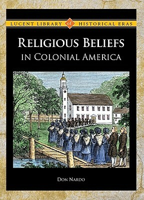 Religious Beliefs in Colonial America by Don Nardo