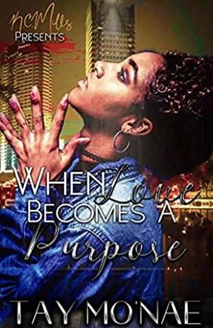 When Love Becomes A Purpose by Tay Mo'Nae