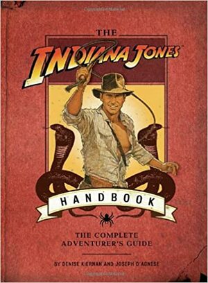 The Indiana Jones Handbook: The Complete Adventurer's Guide by Denise Kiernan, Joseph D'Agnese