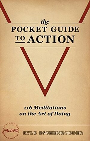 The Pocket Guide to Action: 116 Meditations on the Art of Doing by Kyle Eschenroeder