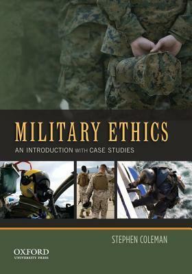 Military Ethics: An Introduction with Case Studies by Stephen Coleman