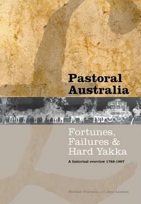 Pastoral Australia: Fortunes, Failures & Hard Yakka: A Historical Overview 1788-1967 by Jane Lennon, Michael Pearson