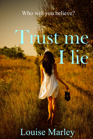Trust Me I Lie by Louise Marley
