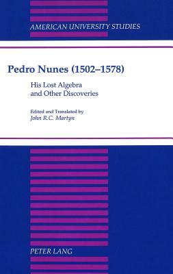 Pedro Nunes (1502-1578): His Lost Algebra and Other Discoveries Edited and Translated by John R.C. Martyn by Pedro Nunes