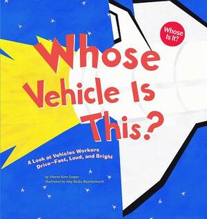 Whose Vehicle Is This?: A Look at Vehicles Workers Drive - Fast, Loud, and Bright by Sharon Katz Cooper