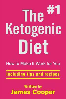 Ketogenic diet: The #1 Ketogenic diet, How to make it work for you !: includin by James Cooper