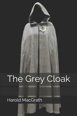 The Grey Cloak by Harold Macgrath