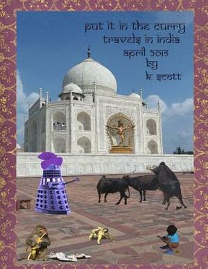 Put It In The Curry: Travels In India 2015 by Kevin Scott