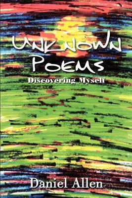Unknown Poems: Discovering Myself by Daniel Allen