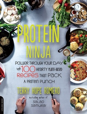 Protein Ninja: 100 Plant-Based Recipes for Hardcore Soups, One-Pot Meals, and Saucy Bowls That Pack a Protein Punch by Terry Hope Romero