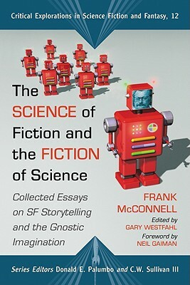 The Science of Fiction and the Fiction of Science: Collected Essays on SF Storytelling and the Gnostic Imagination by Frank McConnell