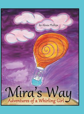 Mira's Way: Adventures of a Whirling Girl by Alexis Phillips