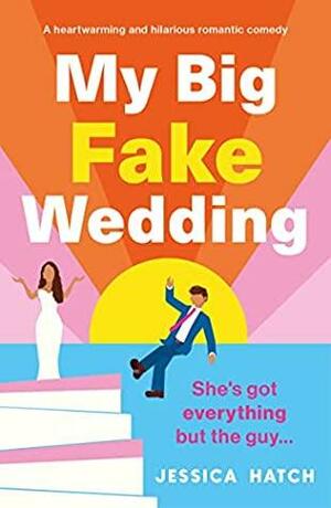 My Big Fake Wedding by Jessica Hatch