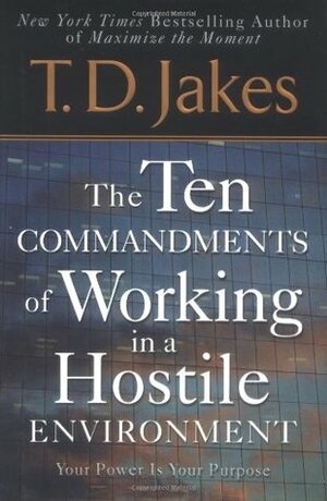 Ten Commandments of Working in a Hostile Environment by T.D. Jakes