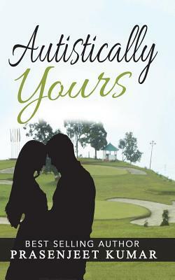 Autistically Yours by Prasenjeet Kumar