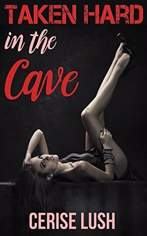 Taken Hard in the Cave: Taboo, Rough Short Story by Cerise Lush