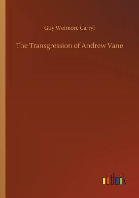 The Transgression of Andrew Vane by Guy Wetmore Carryl