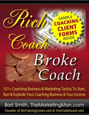 Rich Coach - Broke Coach: 101+ Coaching Tactics To Start, Run & Explode Your Coaching Business & Your Income As A "Rich Coach!" by Bart Smith