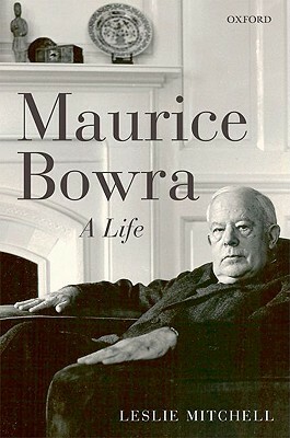 Maurice Bowra: A Life by L.G. Mitchell