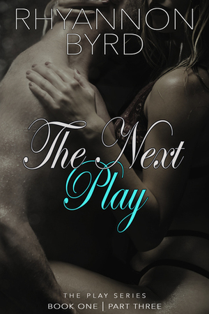 The Next Play: Part Three by Rhyannon Byrd