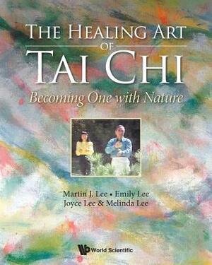 Healing Art of Tai Chi, The: Becoming One with Nature by Joyce Lee, Martin J. Lee, Emily Lee