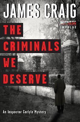 The Criminals We Deserve by James Craig, James Craig