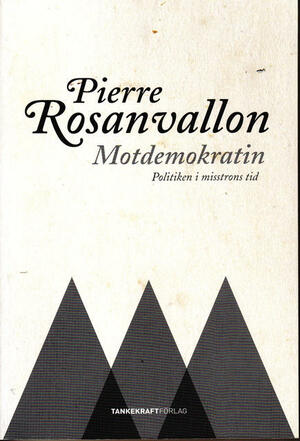 Motdemokratin: Politiken i misstrons tid by Pierre Rosanvallon