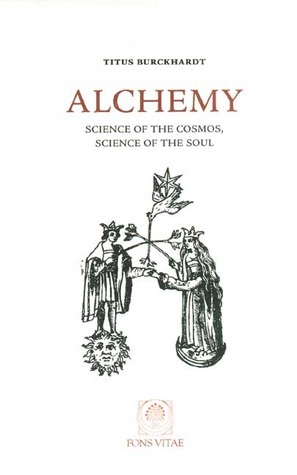 Alchemy: Science of the Cosmos, Science of the Soul by Titus Burckhardt, William Stoddart