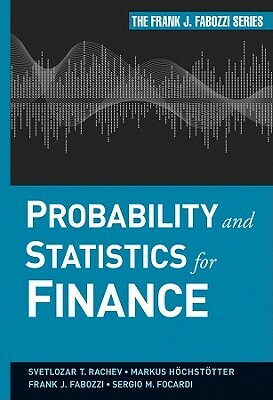 Probability and Statistics for Finance by Svetlozar T. Rachev, Frank J. Fabozzi, Markus Hoechstoetter