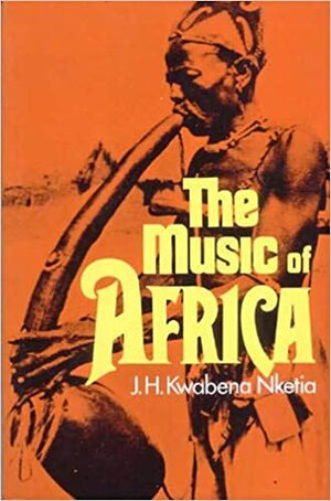 The Music of Africa by J.H. Kwabena Nketia