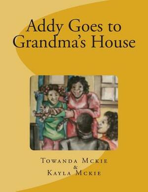 Addy Goes to Grandma's House by Towanda McKie, Kayla McKie