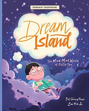 Dream Island: The Mad, Mad World of Philip Yeo by Lai Hui Li, Peh Shing Huei