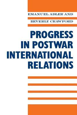 Progress in Postwar International Relations by Emanuel Adler, Beverly Crawford