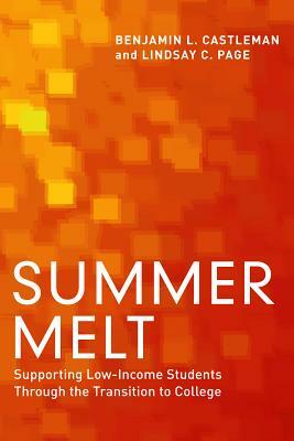 Summer Melt: Supporting Low-Income Students Through the Transition to College by Lindsay C. Page, Benjamin L. Castleman