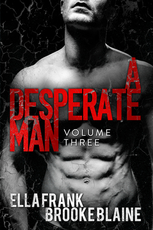 A Desperate Man: Volume 3 by Brooke Blaine, Ella Frank