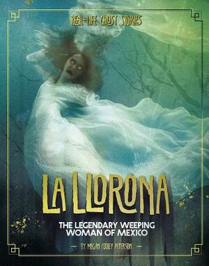 La Llorona: The Legendary Weeping Woman of Mexico by Megan Cooley Peterson