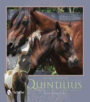 The True Story of Quintilius by Lois K. Szymanski