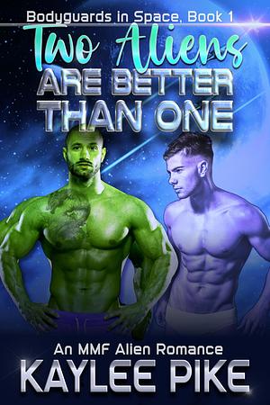 Two Aliens Are Better Than One: An MMF Alien Fated Mates Romance by Kaylee Pike