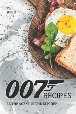 007 Recipes: Be the Agent in The Kitchen by Susan Gray